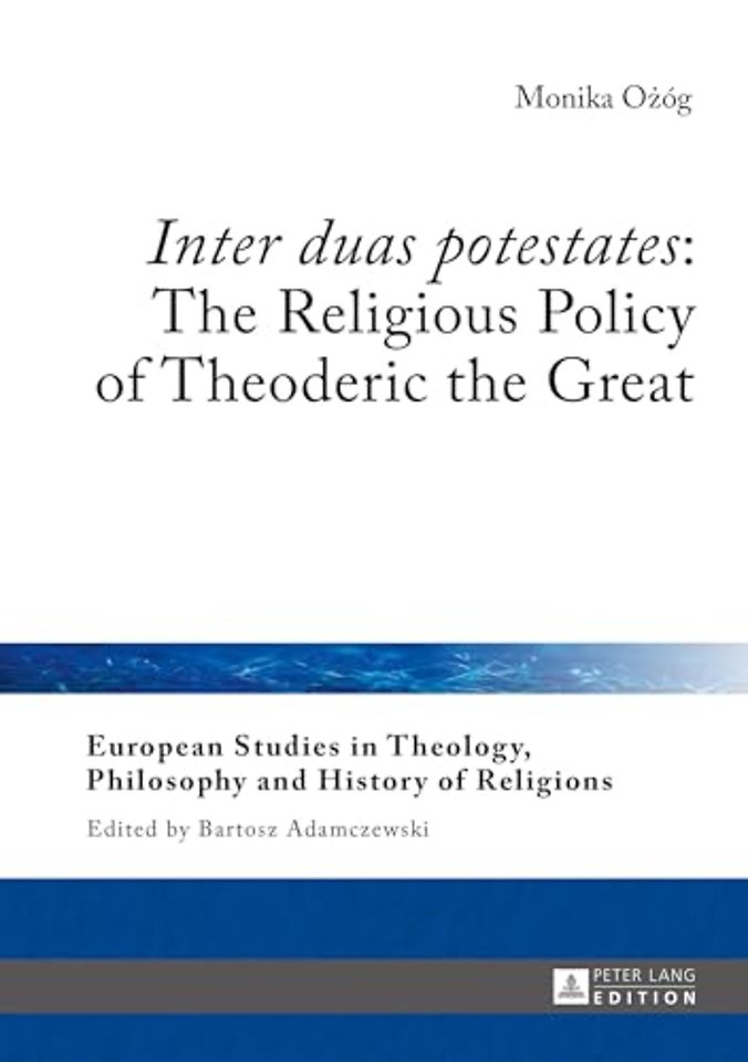 «Inter duas potestates»: The Religious Policy of Theoderic the Great