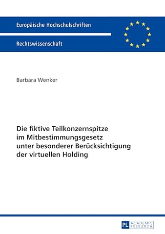 Die Fiktive Teilkonzernspitze Im Mitbestimmungsgesetz Unter Besonderer Beruecksichtigung Der Virtuellen Holding
