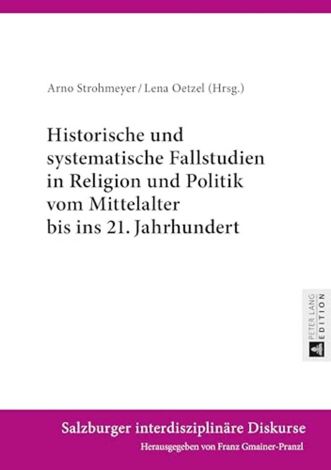 Historische Und Systematische Fallstudien in Religion Und Politik Vom Mittelalter Bis Ins 21. Jahrhundert