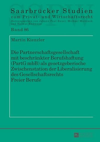 Die Partnerschaftsgesellschaft Mit Beschraenkter Berufshaftung (Partg Mbb) ALS Gesetzgeberische Zwischenstation Der Liberalisierung Des Gesellschaftsrechts Freier Berufe