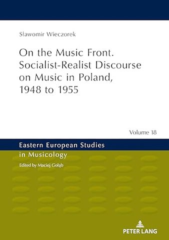 On the Music Front. Socialist-Realist Discourse on Music in Poland, 1948 to 1955