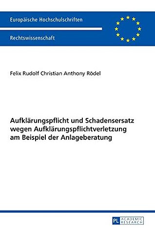 Aufklaerungspflicht und Schadensersatz wegen Aufklaerungspflichtverletzung am Beispiel der Anlageberatung
