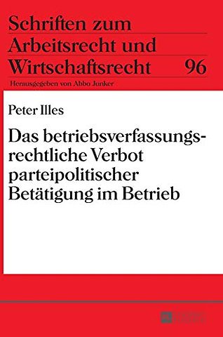 Das betriebsverfassungsrechtliche Verbot parteipolitischer Betaetigung im Betrieb