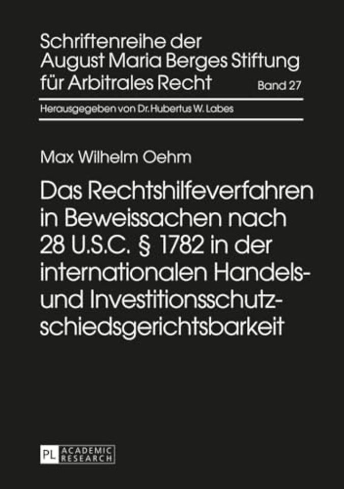 Das Rechtshilfeverfahren in Beweissachen Nach 28 U.S.C. § 1782 in Der Internationalen Handels- Und Investitionsschutzschiedsgerichtsbarkeit