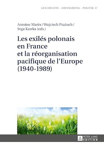 Les exiles polonais en France et la reorganisation pacifique de l'Europe (1940-1989)