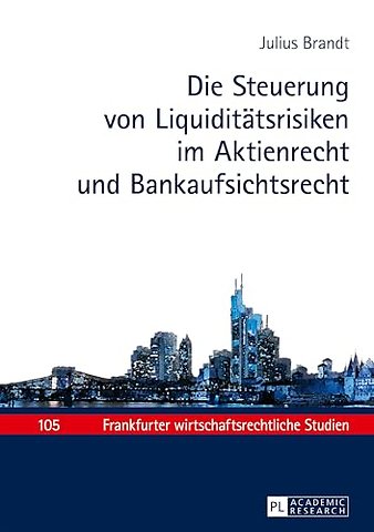 Die Steuerung von Liquiditaetsrisiken im Aktienrecht und Bankaufsichtsrecht