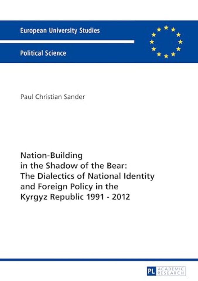 Nation-Building in the Shadow of the Bear: The Dialectics of National Identity and Foreign Policy in the Kyrgyz Republic 1991–2012