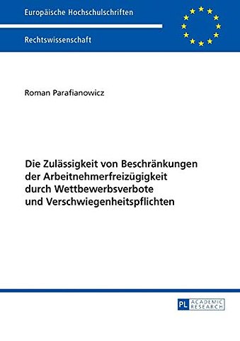 Die Zulaessigkeit von Beschraenkungen der Arbeitnehmerfreizuegigkeit durch Wettbewerbsverbote und Verschwiegenheitspflichten