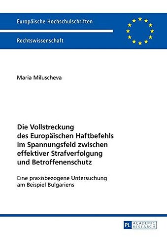 Die Vollstreckung des Europaeischen Haftbefehls im Spannungsfeld zwischen effektiver Strafverfolgung und Betroffenenschutz