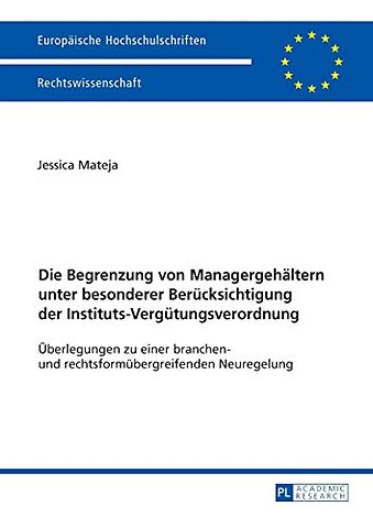 Die Begrenzung von Managergehaeltern unter besonderer Beruecksichtigung der Instituts-Verguetungsverordnung