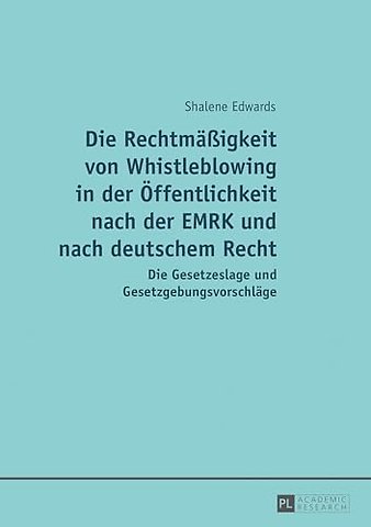 Die Rechtmaeßigkeit Von Whistleblowing in Der Oeffentlichkeit Nach Der Emrk Und Nach Deutschem Recht