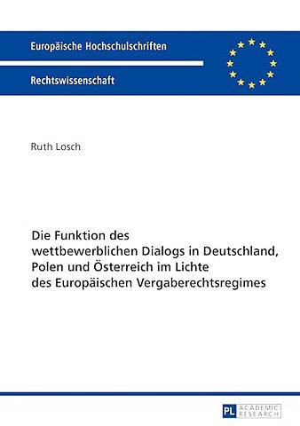 Die Funktion des wettbewerblichen Dialogs in Deutschland, Polen und Oesterreich im Lichte des Europaeischen Vergaberechtsregimes
