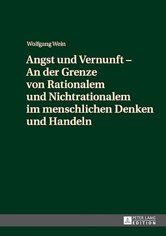Angst Und Vernunft - An Der Grenze Von Rationalem Und Nichtrationalem Im Menschlichen Denken Und Handeln