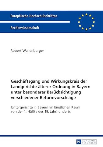 Geschaeftsgang und Wirkungskreis der Landgerichte aelterer Ordnung in Bayern unter besonderer Beruecksichtigung verschiedener Reformvorschlaege