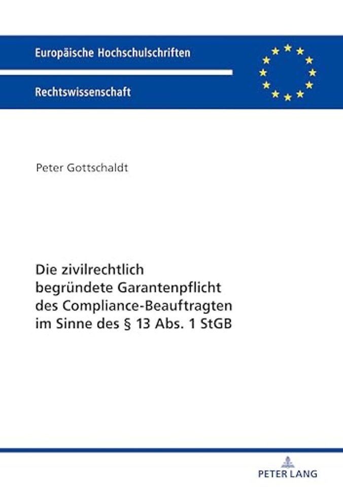 Die Zivilrechtlich Begruendete Garantenpflicht Des Compliance-Beauftragten Im Sinne Des § 13 Abs. 1 StGB