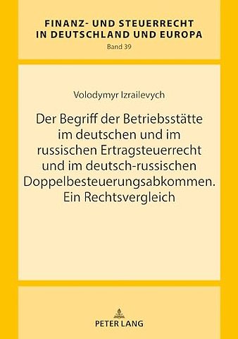 Der Begriff Der Betriebsstaette Im Deutschen Und Im Russischen Ertragsteuerrecht Und Im Deutsch-Russischen Doppelbesteuerungsabkommen. Ein Rechtsvergleich