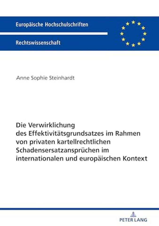 Die Verwirklichung des Effektivitaetsgrundsatzes im Rahmen von privaten kartellrechtlichen Schadensersatzanspruechen im internationalen und europaeischen Kontext