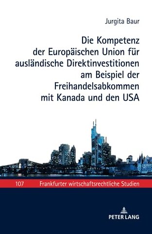 Die Kompetenz Der Europaeischen Union Fuer Auslaendische Direktinvestitionen Am Beispiel Der Freihandelsabkommen Mit Kanada Und Den USA