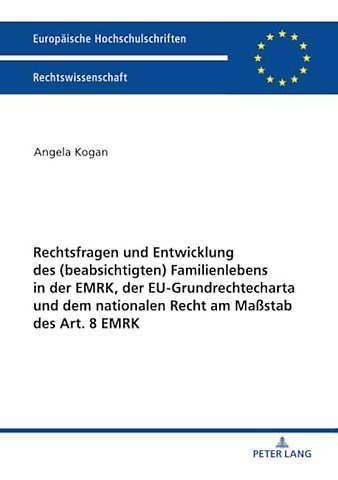 Rechtsfragen Und Entwicklung Des (Beabsichtigten) Familienlebens in Der Emrk, Der Eu-Grundrechtecharta Und Dem Nationalen Recht Am Maßstab Des Art. 8 Emrk