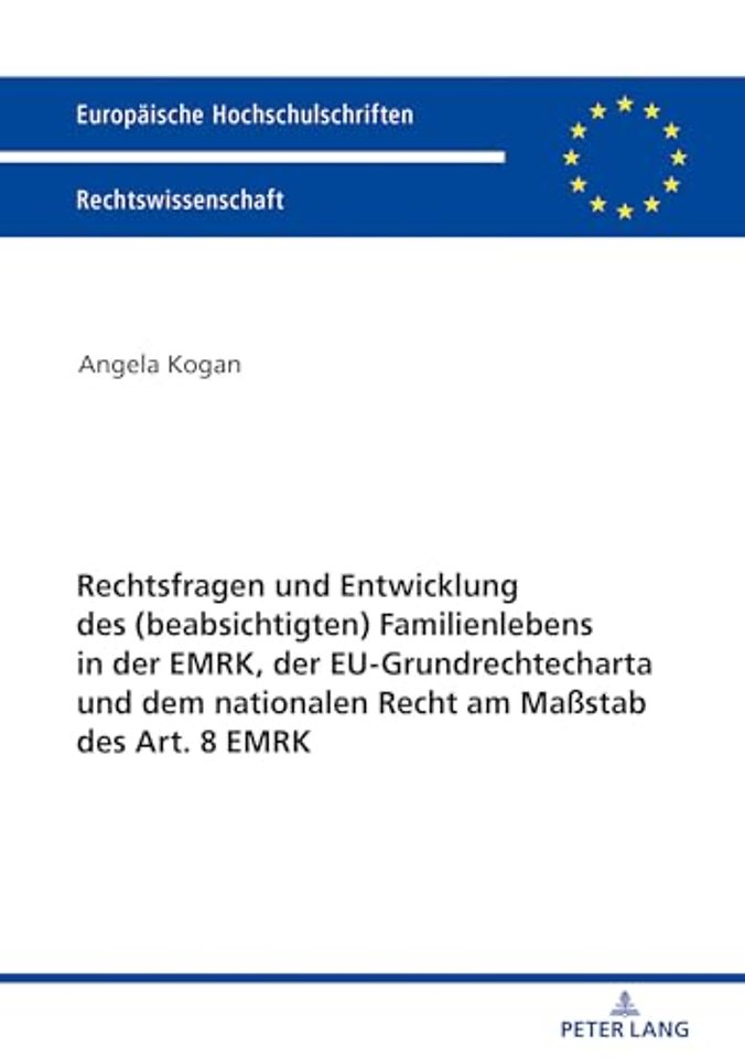 Rechtsfragen Und Entwicklung Des (Beabsichtigten) Familienlebens in Der Emrk, Der Eu-Grundrechtecharta Und Dem Nationalen Recht Am Maßstab Des Art. 8 Emrk
