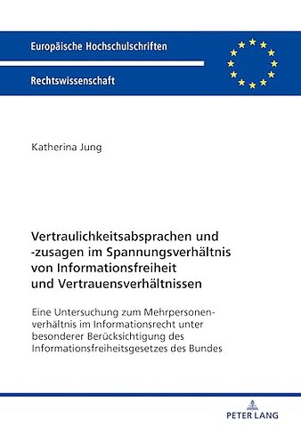 Vertraulichkeitsabsprachen und -zusagen im Spannungsverhaeltnis von Informationsfreiheit und Vertrauensverhaeltnissen