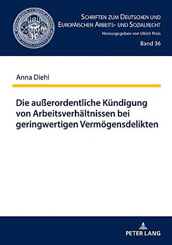 Die außerordentliche Kuendigung von Arbeitsverhaeltnissen bei geringwertigen Vermoegensdelikten