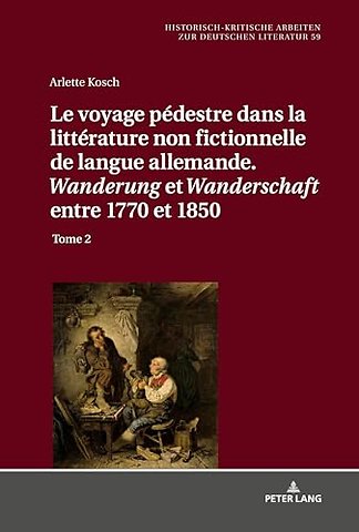 Le Voyage Pedestre Dans La Litterature Non Fictionnelle de Langue Allemande. « Wanderung » Et « Wanderschaft » Entre 1770 Et 1850
