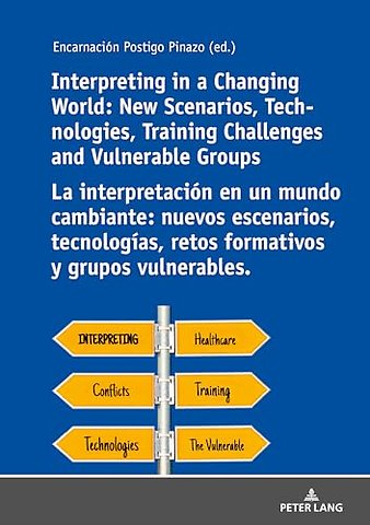 Interpreting in a Changing World: New Scenarios, Technologies, Training Challenges and Vulnerable Groups La interpretacion en un mundo cambiante: nuevos escenarios, tecnologias, retos formativos y grupos vulnerables.