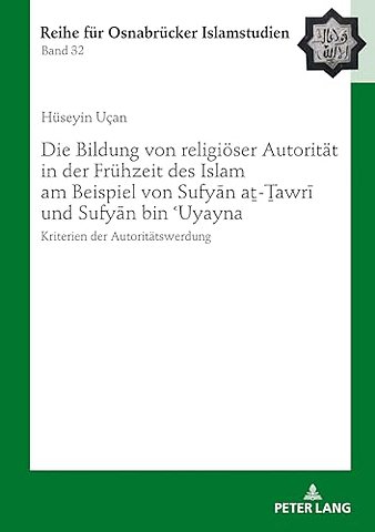 Die Bildung Von Religioeser Autoritaet in Der Fruehzeit Des Islam Am Beispiel Von Sufyān Aṯ-Ṯawrī Und Sufyān Bin ʿuyayna