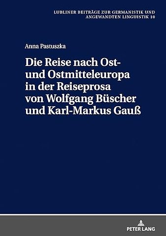 Die Reise Nach Ost- Und Ostmitteleuropa in Der Reiseprosa Von Wolfgang Buescher Und Karl-Markus Gauß