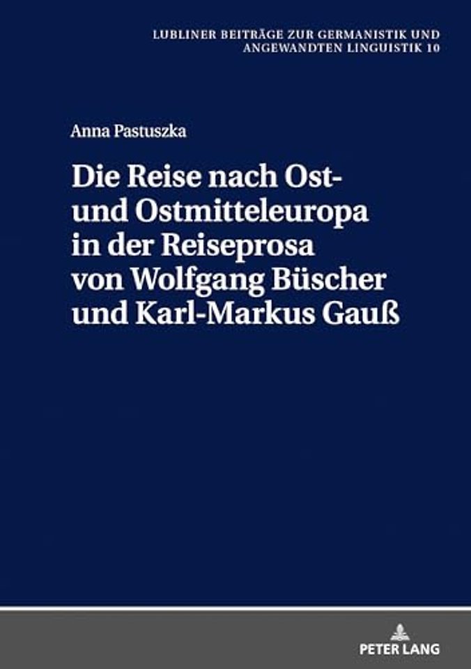 Die Reise Nach Ost- Und Ostmitteleuropa in Der Reiseprosa Von Wolfgang Buescher Und Karl-Markus Gauß