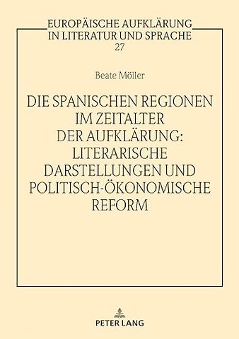 Die Spanischen Regionen Im Zeitalter Der Aufklaerung - Literarische Darstellungen Und Politisch-Oekonomische Reform