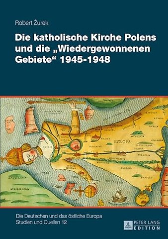 Die Katholische Kirche Polens Und Die «Wiedergewonnenen Gebiete» 1945-1948