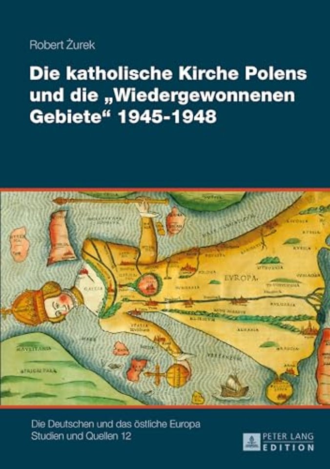 Die Katholische Kirche Polens Und Die «Wiedergewonnenen Gebiete» 1945-1948