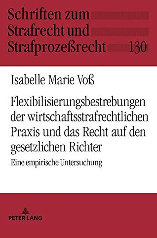 Flexibilisierungsbestrebungen Der Wirtschaftsstrafrechtlichen PRAXIS Und Das Recht Auf Den Gesetzlichen Richter