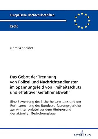 Das Gebot Der Trennung Von Polizei Und Nachrichtendiensten Im Spannungsfeld Von Freiheitsschutz Und Effektiver Gefahrenabwehr