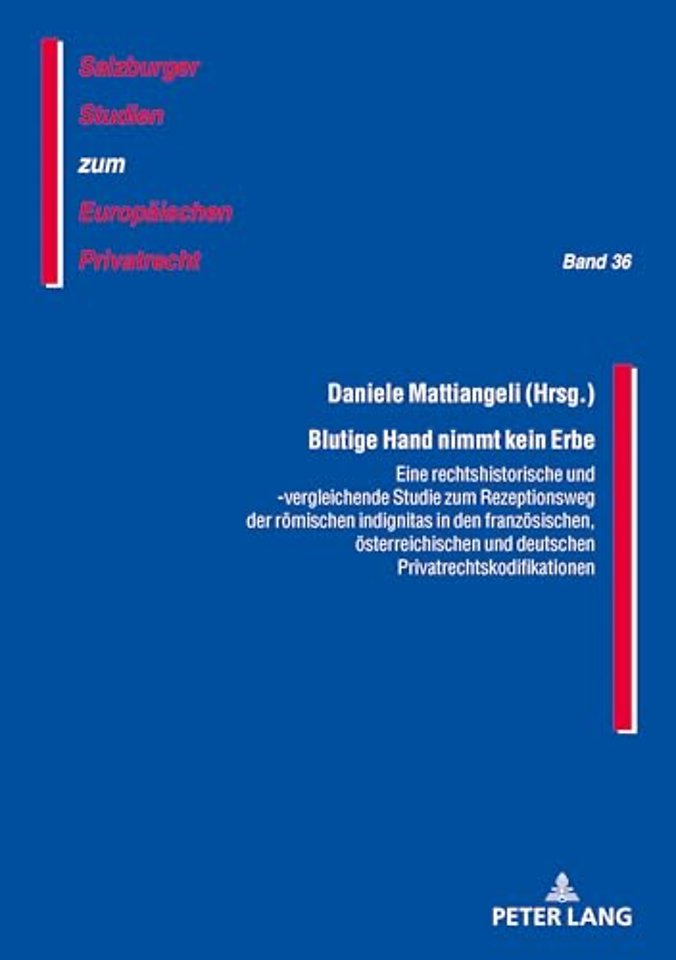 Blutige Hand Nimmt Kein Erbe - Eine Rechtshistorische Und -Vergleichende Studie Zum Rezeptionsweg Der Roemischen Indignitas in Den Franzoesischen, Oesterreichischen Und Deutschen Privatrechtskodifikationen