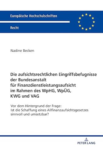 Die Aufsichtsrechtlichen Eingriffsbefugnisse Der Bundesanstalt Fuer Finanzdienstleistungsaufsicht Im Rahmen Des Wphg, Wpueg, Kwg Und Vag