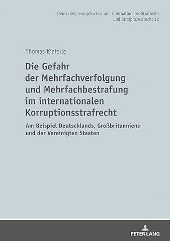 Die Gefahr Der Mehrfachverfolgung Und Mehrfachbestrafung Im Internationalen Korruptionsstrafrecht