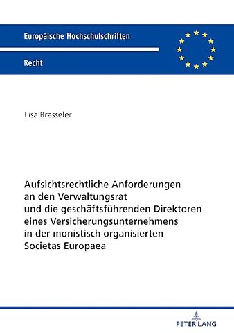 Aufsichtsrechtliche Anforderungen an Den Verwaltungsrat Und Die Geschaeftsfuehrenden Direktoren Eines Versicherungsunternehmens in Der Monistisch Organisierten Societas Europaea
