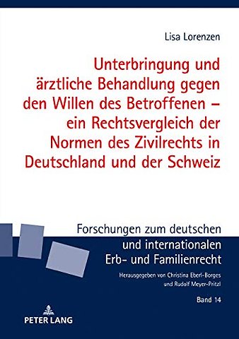 Unterbringung Und Aerztliche Behandlung Gegen Den Willen Des Betroffenen - Ein Rechtsvergleich Der Normen Des Zivilrechts in Deutschland Und Der Schweiz