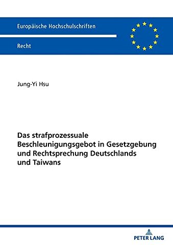 Das Strafprozessuale Beschleunigungsgebot in Gesetzgebung Und Rechtsprechung Deutschlands Und Taiwans