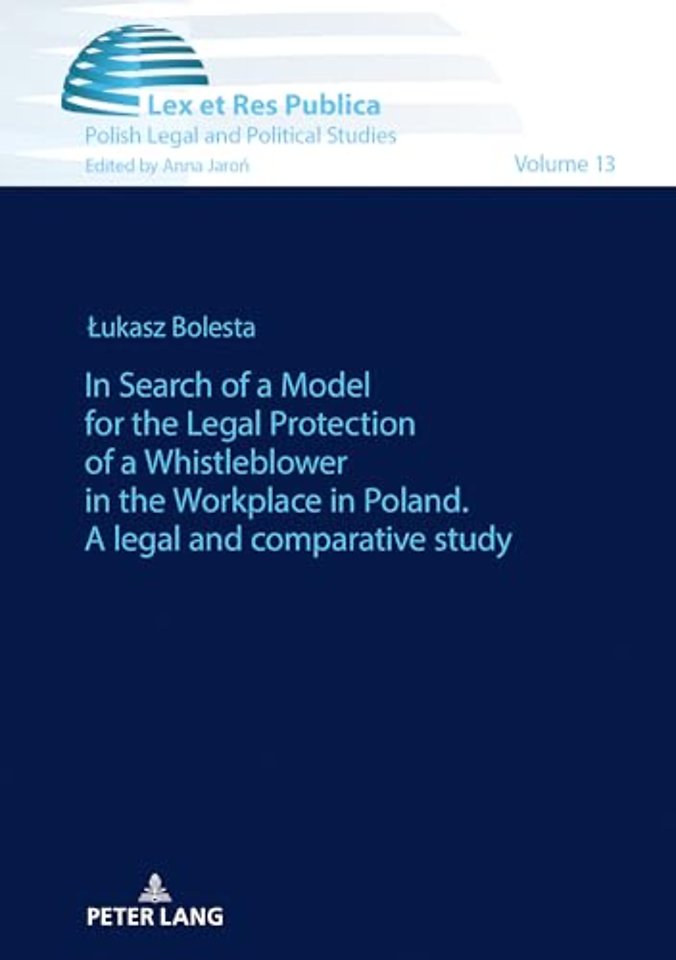 In Search of a Model for the Legal Protection of a Whistleblower in the Workplace in Poland. A legal and comparative study