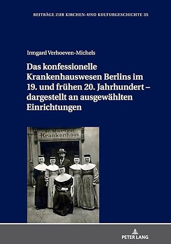 Das konfessionelle Krankenhauswesen Berlins im 19. und fruehen 20. Jahrhundert - dargestellt an ausgewaehlten Einrichtungen