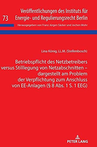 Betriebspflicht Des Netzbetreibers Versus Stilllegung Von Netzabschnitten - Dargestellt Am Problem Der Verpflichtung Zum Anschluss Von Ee-Anlagen (§ 8 Abs. 1 S. 1 Eeg)