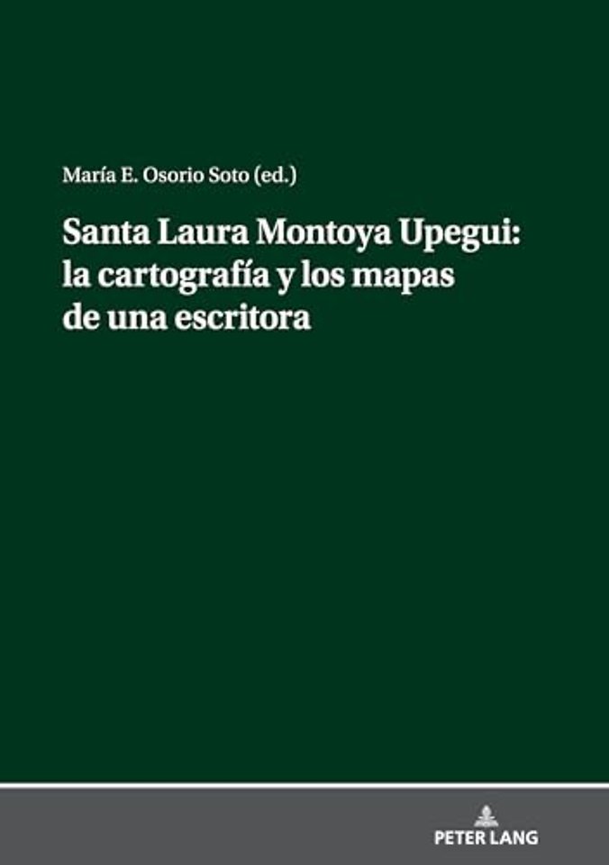 Santa Laura Montoya Upegui: La Cartografia Y Los Mapas de Una Escritora