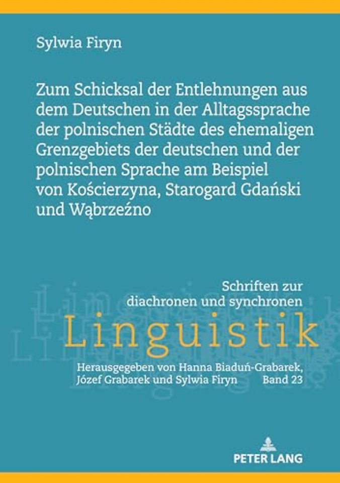 Zum Schicksal Der Entlehnungen Aus Dem Deutschen in Der Alltagssprache Der Polnischen Staedte Des Ehemaligen Grenzgebiets Der Deutschen Und Der Polnischen Sprache Am Beispiel Von Kościerzyna, Starogard Gdański Und Wąbrzeźno