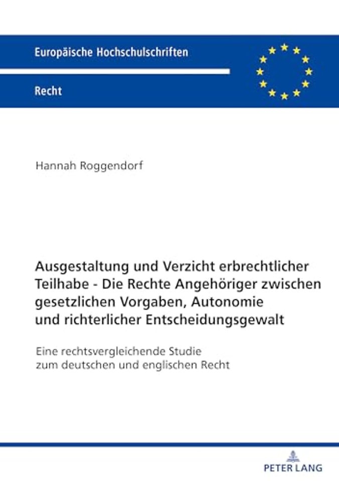 Ausgestaltung Und Verzicht Erbrechtlicher Teilhabe - Die Rechte Angehoeriger Zwischen Gesetzlichen Vorgaben, Autonomie Und Richterlicher Entscheidungsgewalt