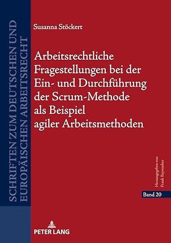 Arbeitsrechtliche Fragestellungen Bei Der Ein- Und Durchfuehrung Der Scrum-Methode ALS Beispiel Agiler Arbeitsmethoden