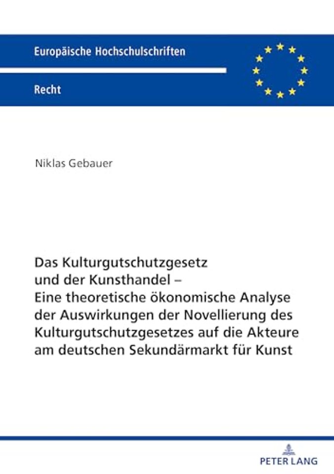 Das Kulturgutschutzgesetz Und Der Kunsthandel - Eine Theoretische Oekonomische Analyse Der Auswirkungen Der Novellierung Des Kulturgutschutzgesetzes Auf Die Akteure Am Deutschen Sekundaermarkt Fuer Kunst